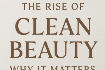 The Rise of Clean Beauty: Why it Matters