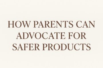 How Parents Can Advocate for Safer Products