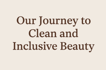 Our Journey to Clean and inclusive beauty
