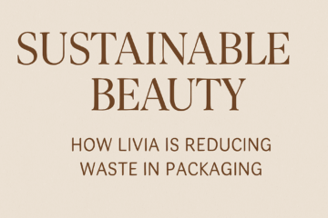 Sustainable Beauty and how Livia is Reducing Waste